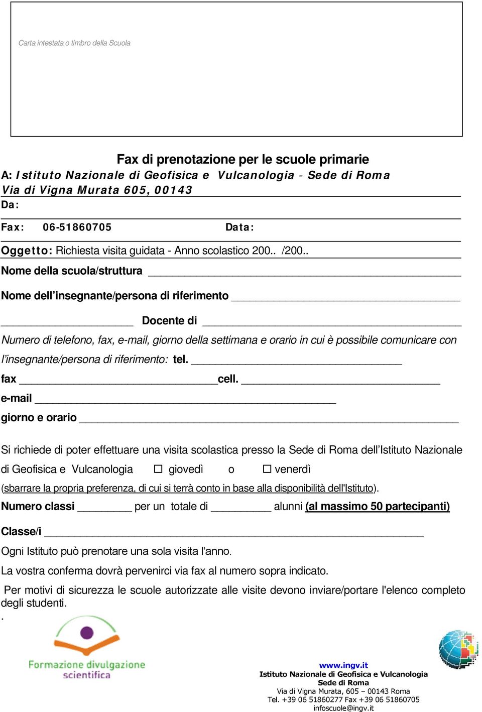 . me della scuola/struttura me dell insegnante/persona di riferimento Docente di Numero di telefono, fax, e-mail, giorno della settimana e orario in cui è possibile comunicare con l