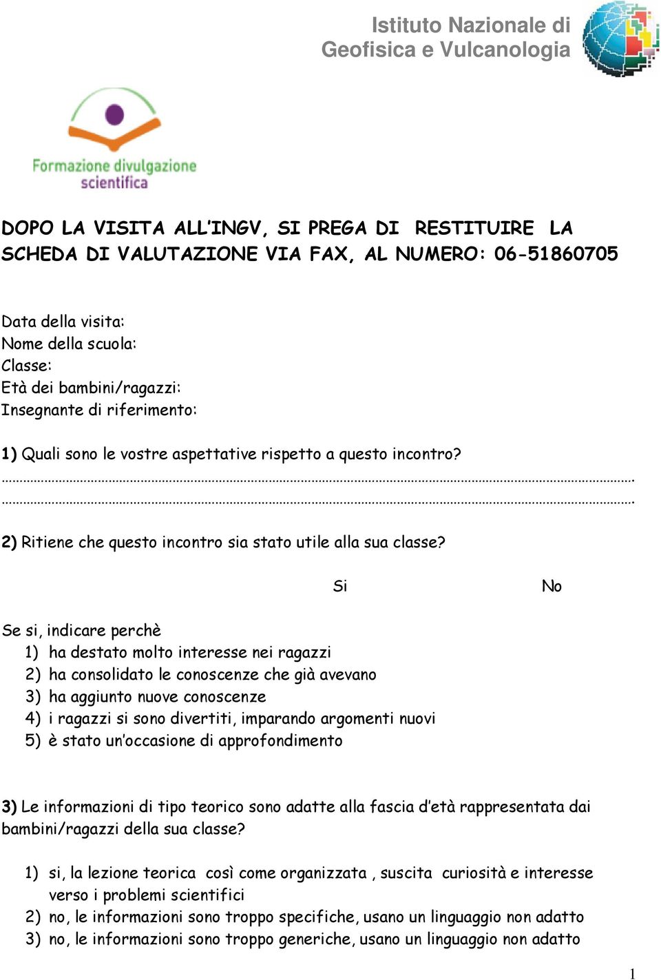 Se si, indicare perchè 1) ha destato molto interesse nei ragazzi 2) ha consolidato le conoscenze che già avevano 3) ha aggiunto nuove conoscenze 4) i ragazzi si sono divertiti, imparando argomenti