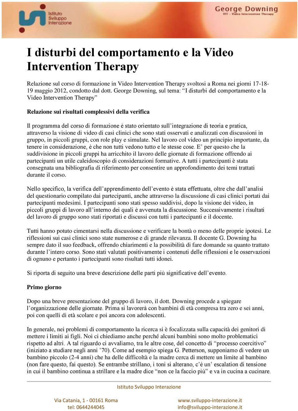 integrazione di teoria e pratica, attraverso la visione di video di casi clinici che sono stati osservati e analizzati con discussioni in gruppo, in piccoli gruppi, con role play e simulate.