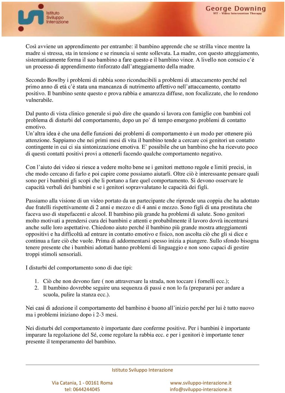 A livello non conscio c è un processo di apprendimento rinforzato dall atteggiamento della madre.