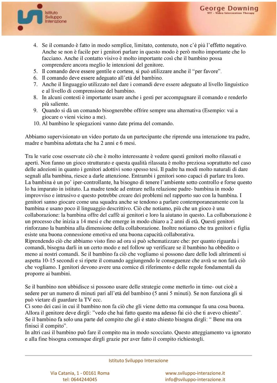 Il comando deve essere gentile e cortese, si può utilizzare anche il per favore. 6. Il comando deve essere adeguato all età del bambino. 7.