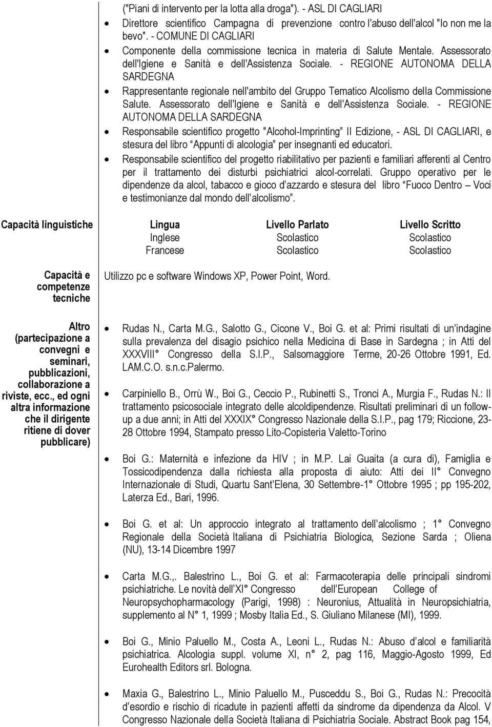 - REGIONE AUTONOMA DELLA SARDEGNA Rappresentante regionale nell'ambito del Gruppo Tematico Alcolismo della Commissione Salute. Assessorato dell'igiene e Sanità e dell'assistenza Sociale.