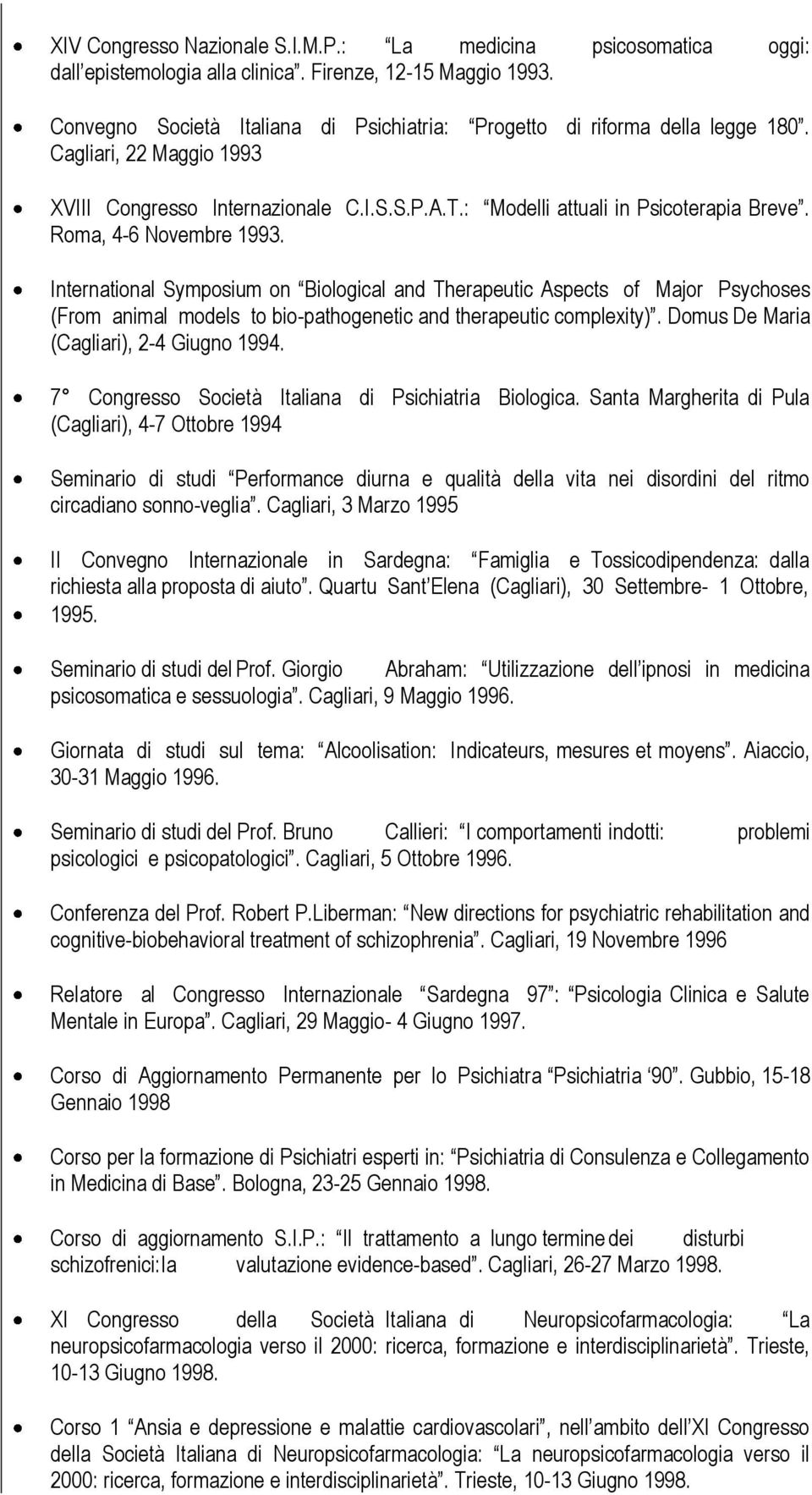 Roma, 4-6 Novembre 1993. International Symposium on Biological and Therapeutic Aspects of Major Psychoses (From animal models to bio-pathogenetic and therapeutic complexity).