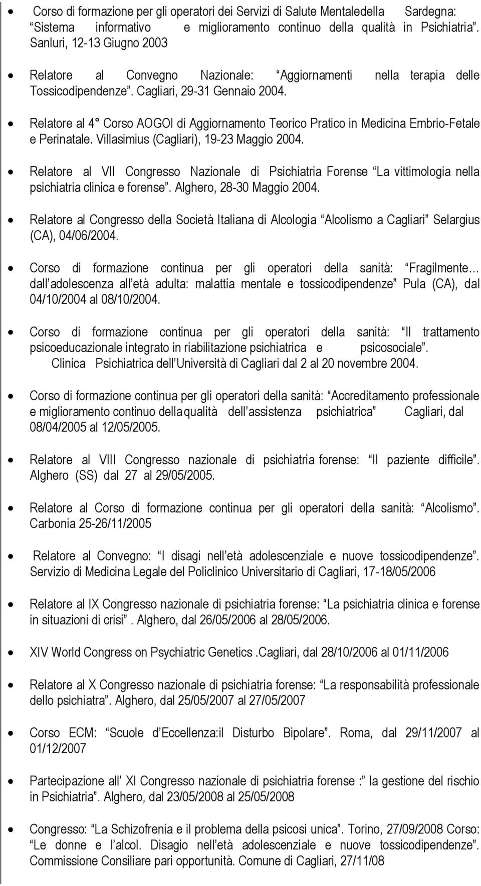 Relatore al 4 Corso AOGOI di Aggiornamento Teorico Pratico in Medicina Embrio-Fetale e Perinatale. Villasimius (Cagliari), 19-23 Maggio 2004.