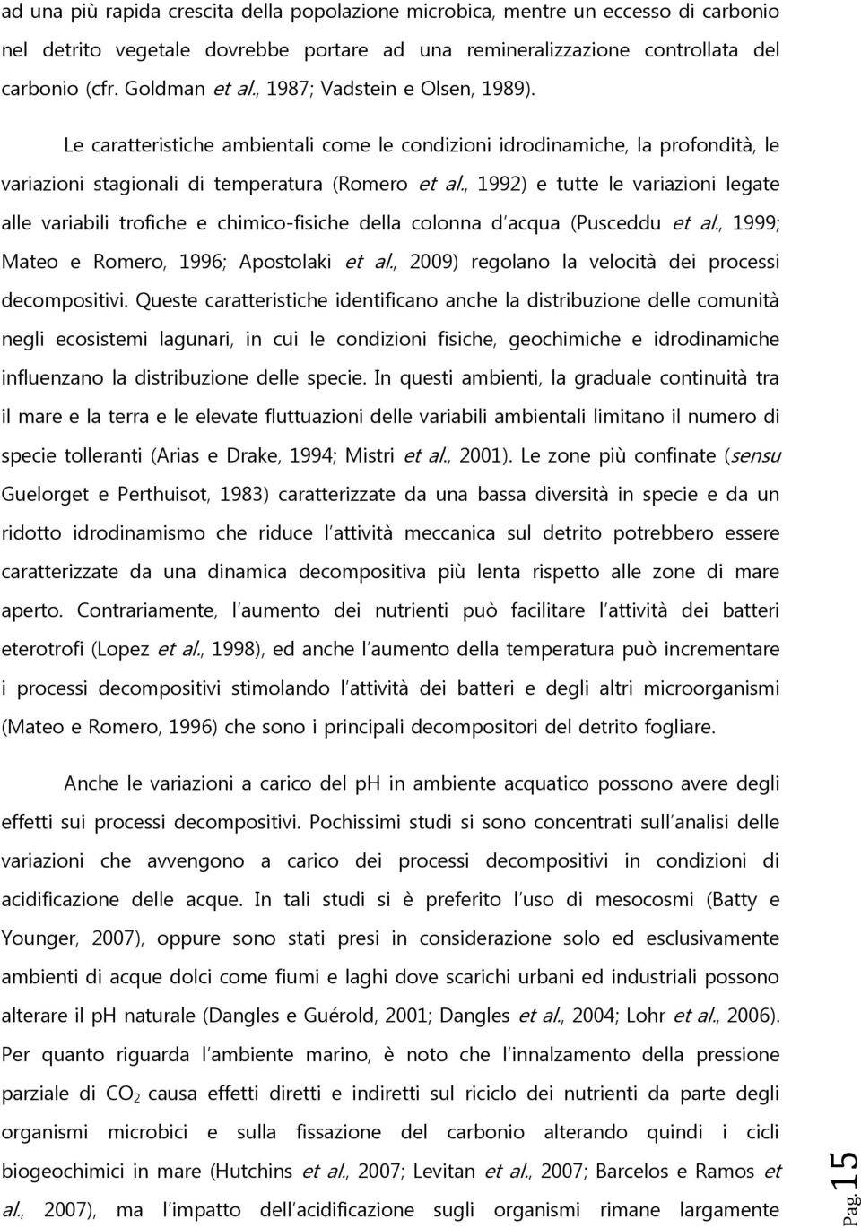 , 1992) e tutte le variazioni legate alle variabili trofiche e chimico-fisiche della colonna d acqua (Pusceddu et al., 1999; Mateo e Romero, 1996; Apostolaki et al.