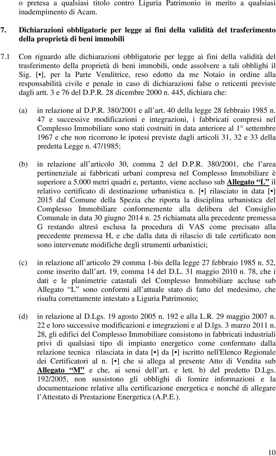 1 Con riguardo alle dichiarazioni obbligatorie per legge ai fini della validità del trasferimento della proprietà di beni immobili, onde assolvere a tali obblighi il Sig.