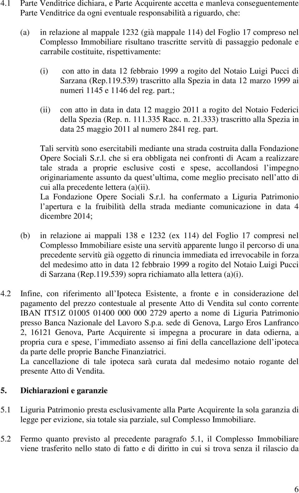 del Notaio Luigi Pucci di Sarzana (Rep.119.539) trascritto alla Spezia in data 12 marzo 1999 ai numeri 1145 e 1146 del reg. part.