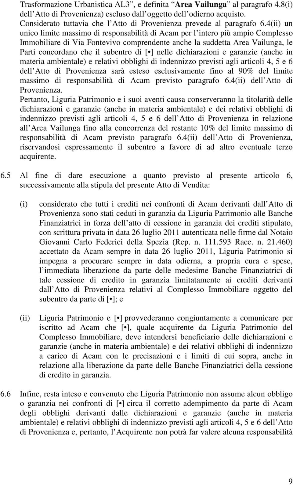 4(ii) un unico limite massimo di responsabilità di Acam per l intero più ampio Complesso Immobiliare di Via Fontevivo comprendente anche la suddetta Area Vailunga, le Parti concordano che il subentro