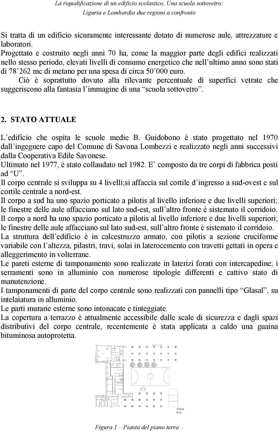 metano per una spesa di circa 50 000 euro. Ciò è soprattutto dovuto alla rilevante percentuale di superfici vetrate che suggeriscono alla fantasia l immagine di una scuola sottovetro. 2.