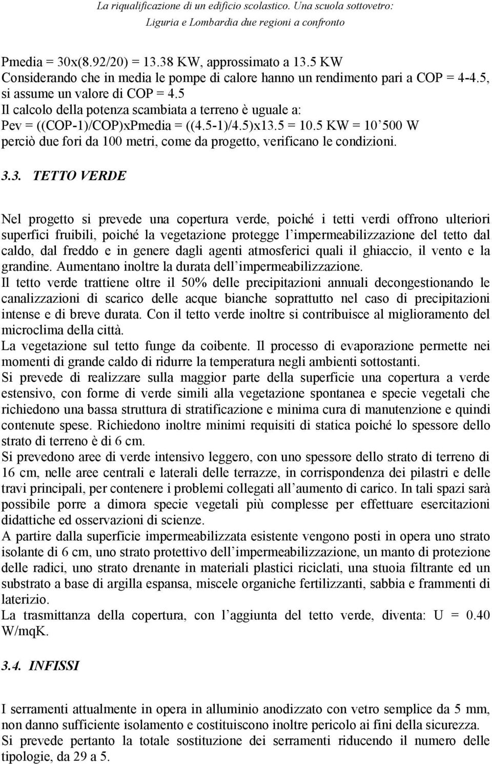 5 KW = 10 500 W perciò due fori da 100 metri, come da progetto, verificano le condizioni. 3.