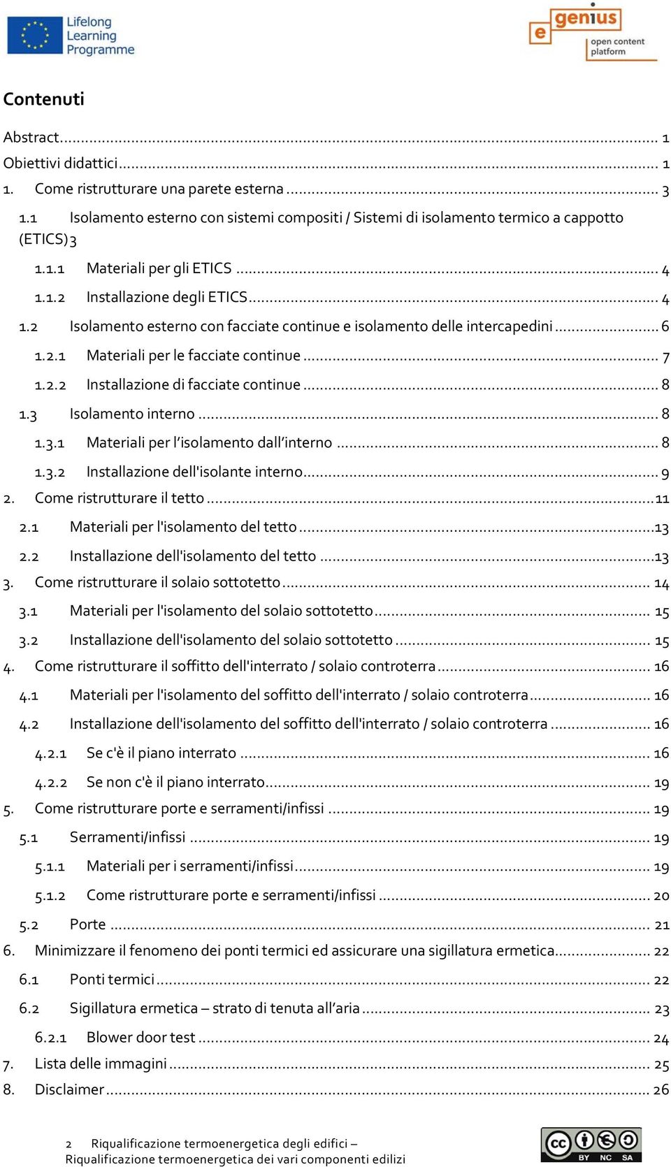 .. 8 1.3 Isolamento interno... 8 1.3.1 Materiali per l isolamento dall interno... 8 1.3.2 Installazione dell'isolante interno... 9 2. Come ristrutturare il tetto... 11 2.