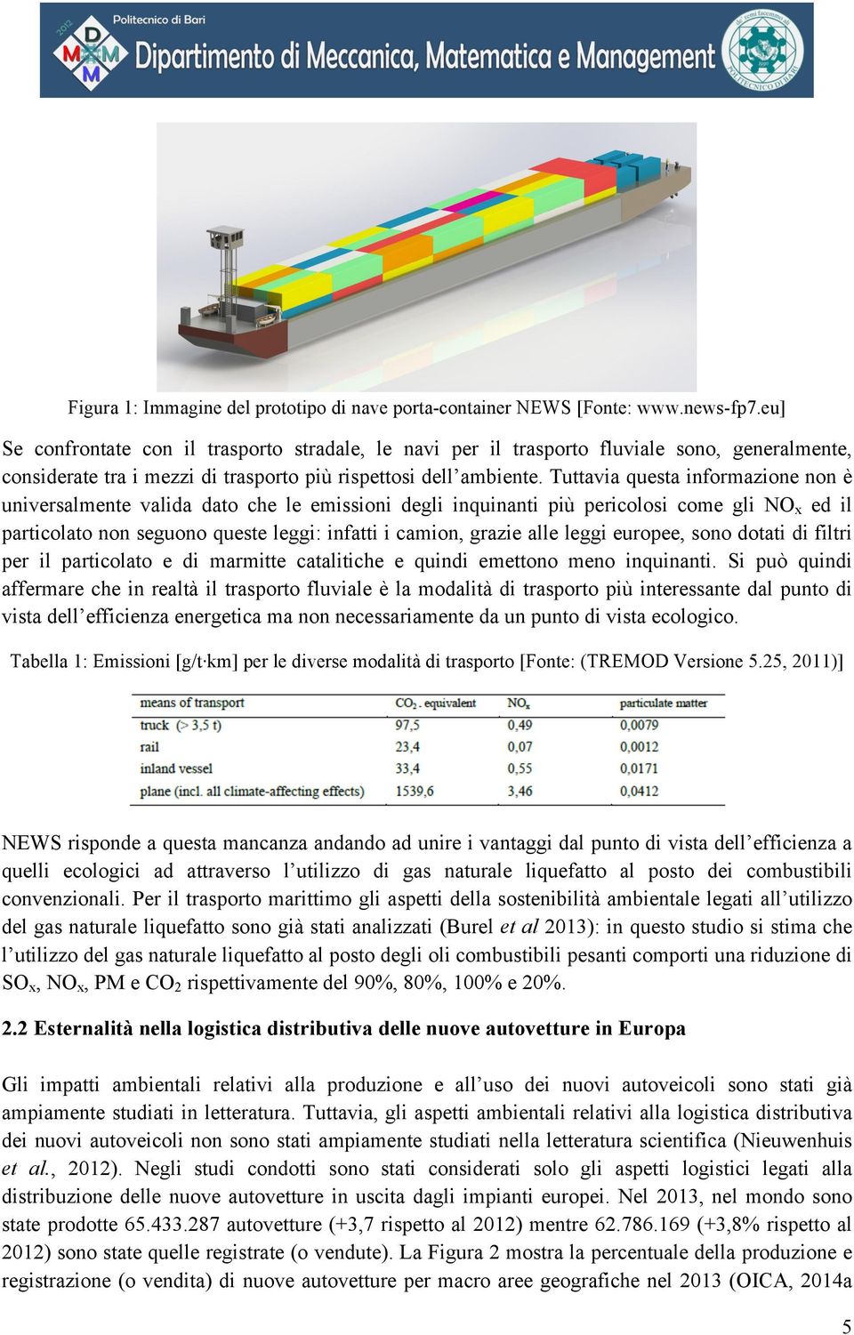 Tuttavia questa informazione non è universalmente valida dato che le emissioni degli inquinanti più pericolosi come gli NOx ed il particolato non seguono queste leggi: infatti i camion, grazie alle