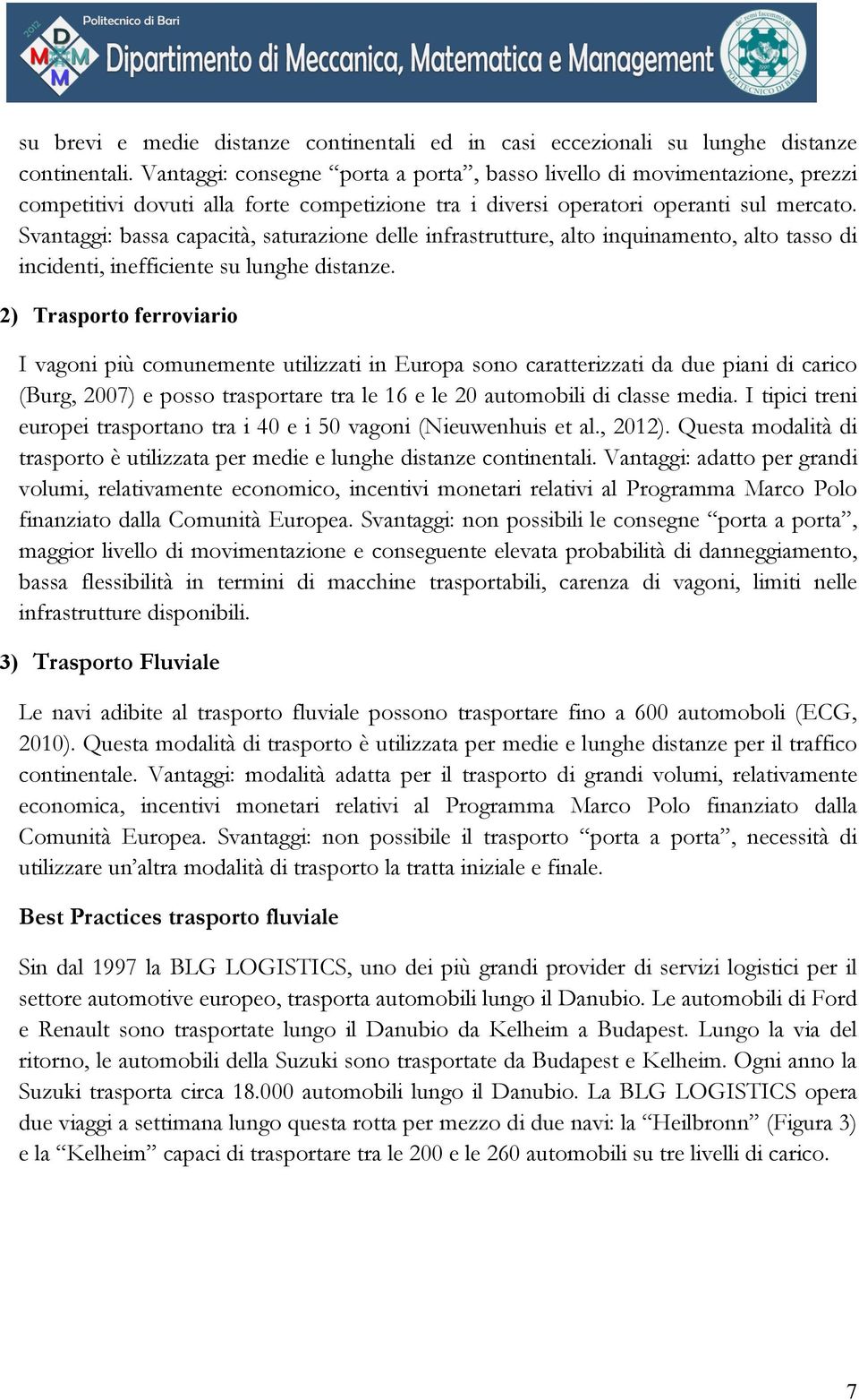 Svantaggi: bassa capacità, saturazione delle infrastrutture, alto inquinamento, alto tasso di incidenti, inefficiente su lunghe distanze.