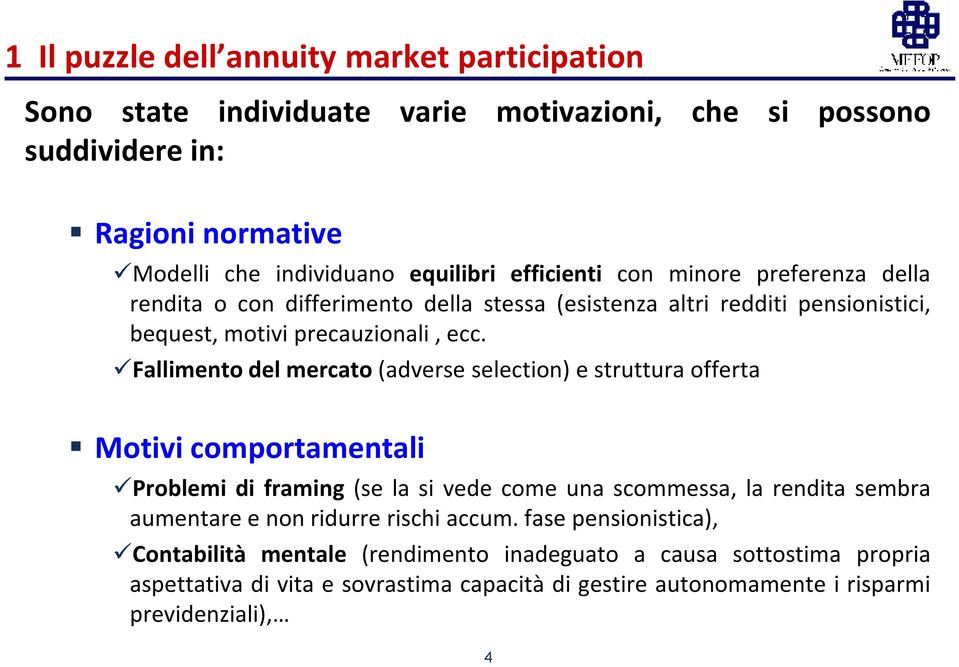 Fallimento del mercato(adverse selection) e struttura offerta Motivi comportamentali Problemi di framing (se la si vede come una scommessa, la rendita sembra aumentare e non