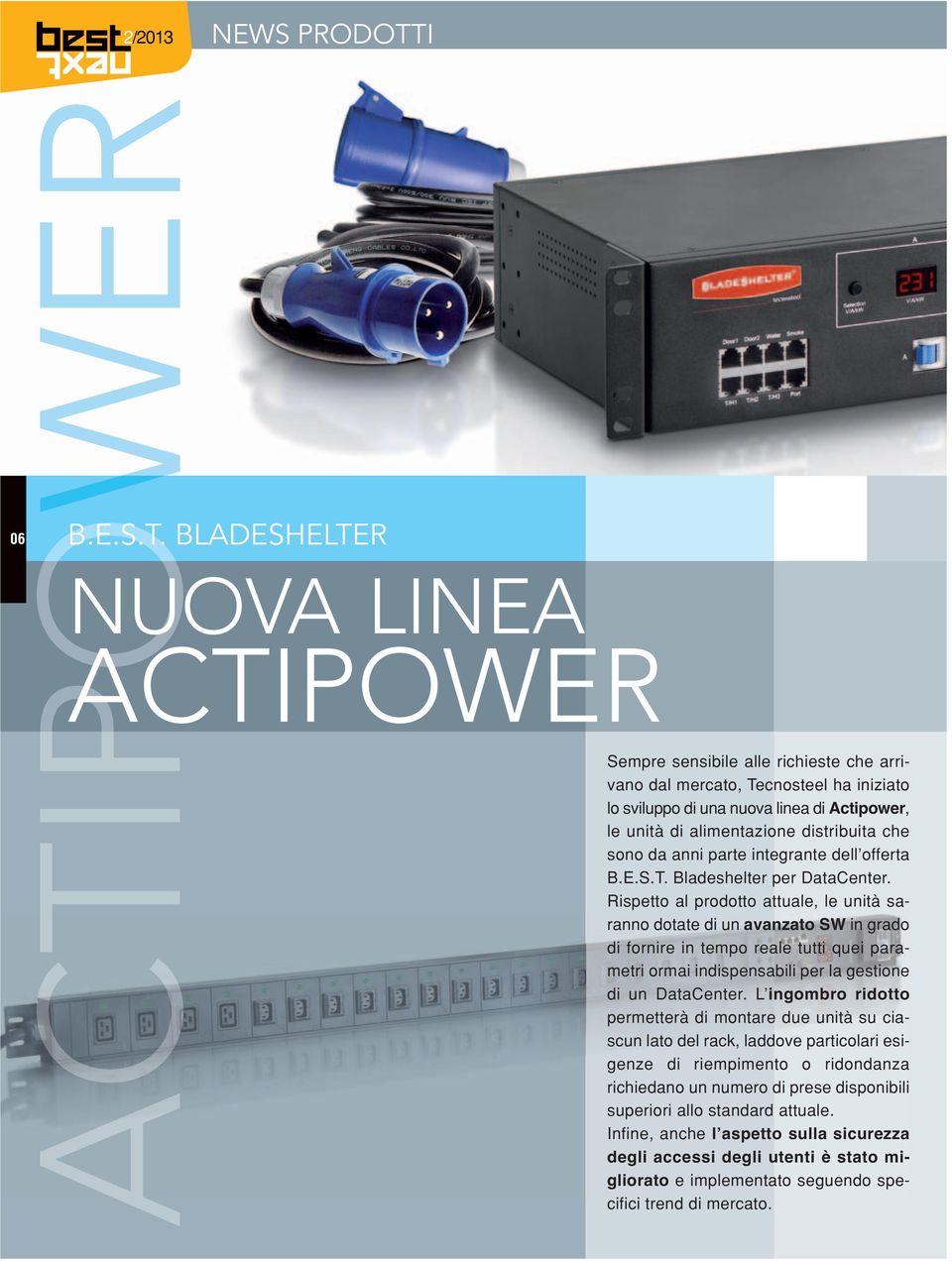 BLADESHELTER NUOVA LINEA ACTIPOWER Sempre sensibile alle richieste che arrivano dal mercato, Tecnosteel ha iniziato lo sviluppo di una nuova linea di Actipower, le unità di alimentazione distribuita