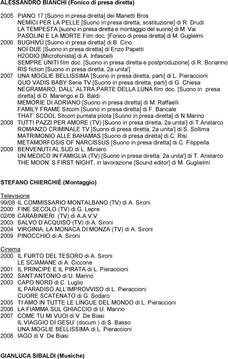 NOI DUE [Suono in presa diretta] di Enzo Papetti H2ODIO [Microfonista] di A. Infascelli SEMPRE UNITI film doc. [Suono in presa diretta e postproduzione] di R.