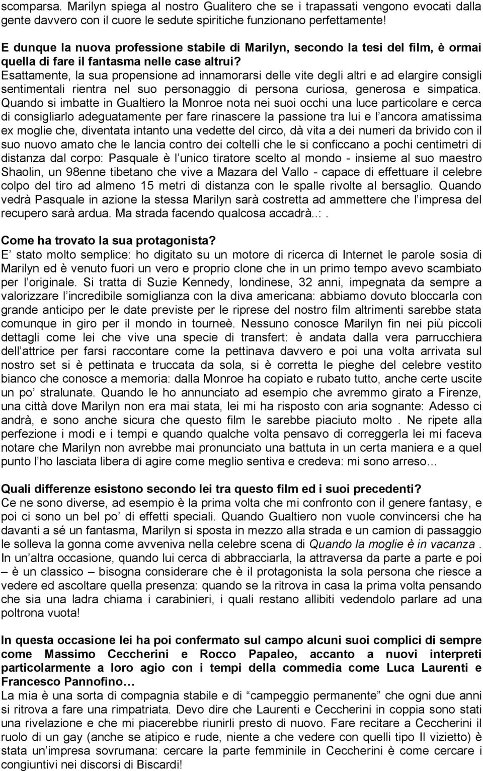 Esattamente, la sua propensione ad innamorarsi delle vite degli altri e ad elargire consigli sentimentali rientra nel suo personaggio di persona curiosa, generosa e simpatica.