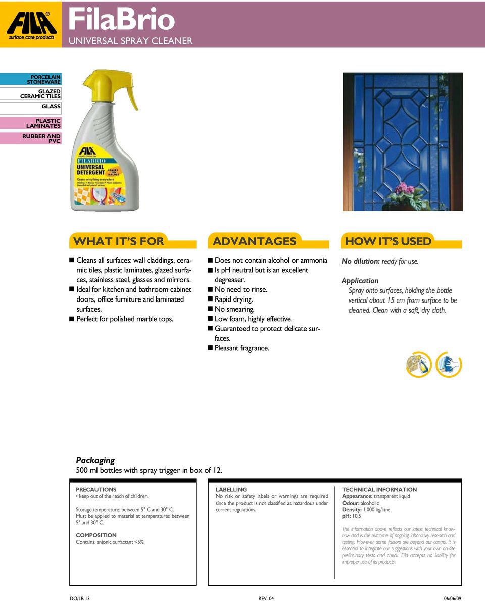 ADVANTAGES Does not contain alcohol or ammonia Is ph neutral but is an excellent degreaser. No need to rinse. Rapid drying. No smearing. Low foam, highly effective.