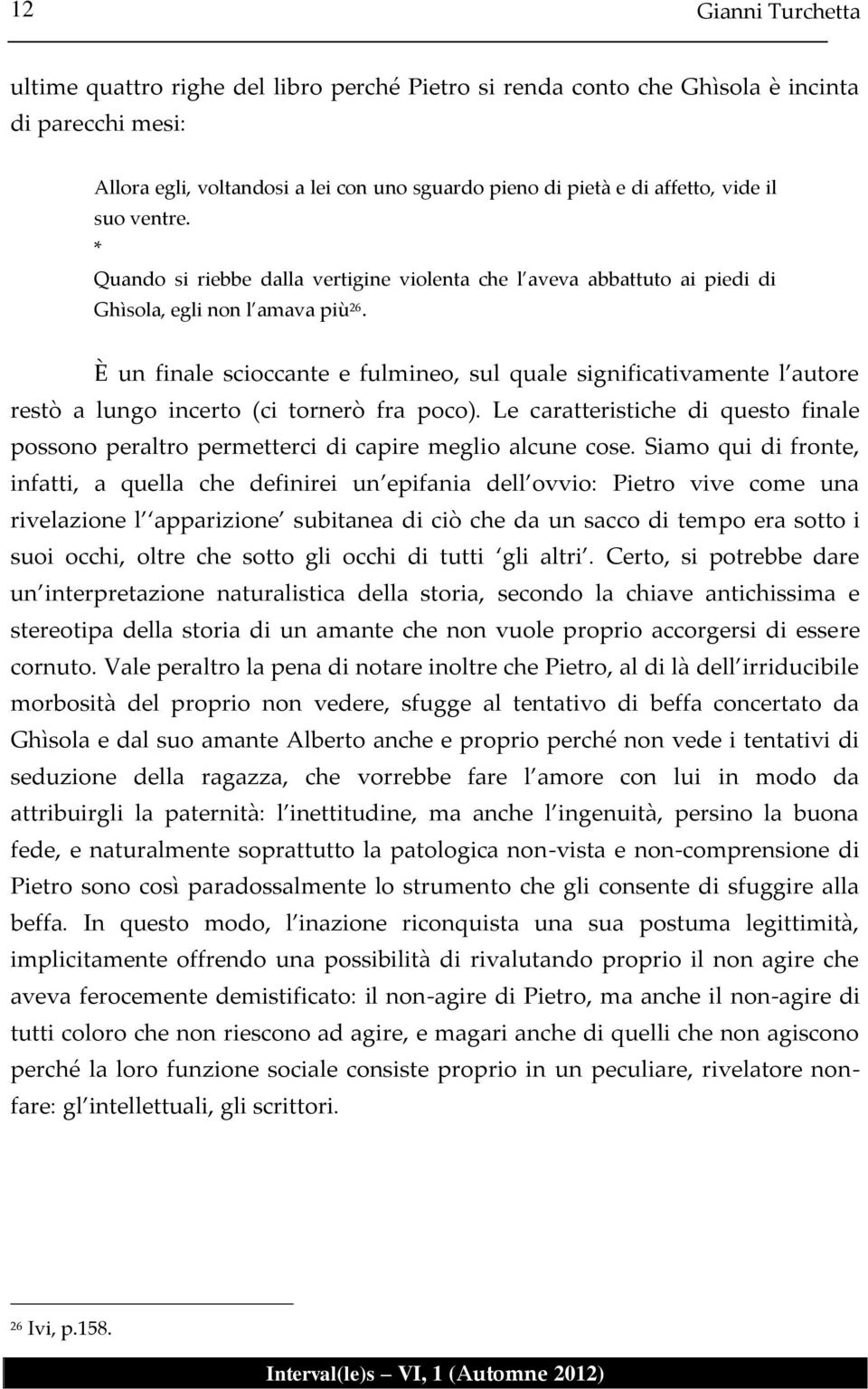 È un finale scioccante e fulmineo, sul quale significativamente l autore restò a lungo incerto (ci tornerò fra poco).