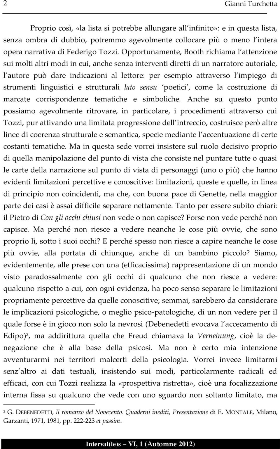 impiego di strumenti linguistici e strutturali lato sensu poetici, come la costruzione di marcate corrispondenze tematiche e simboliche.