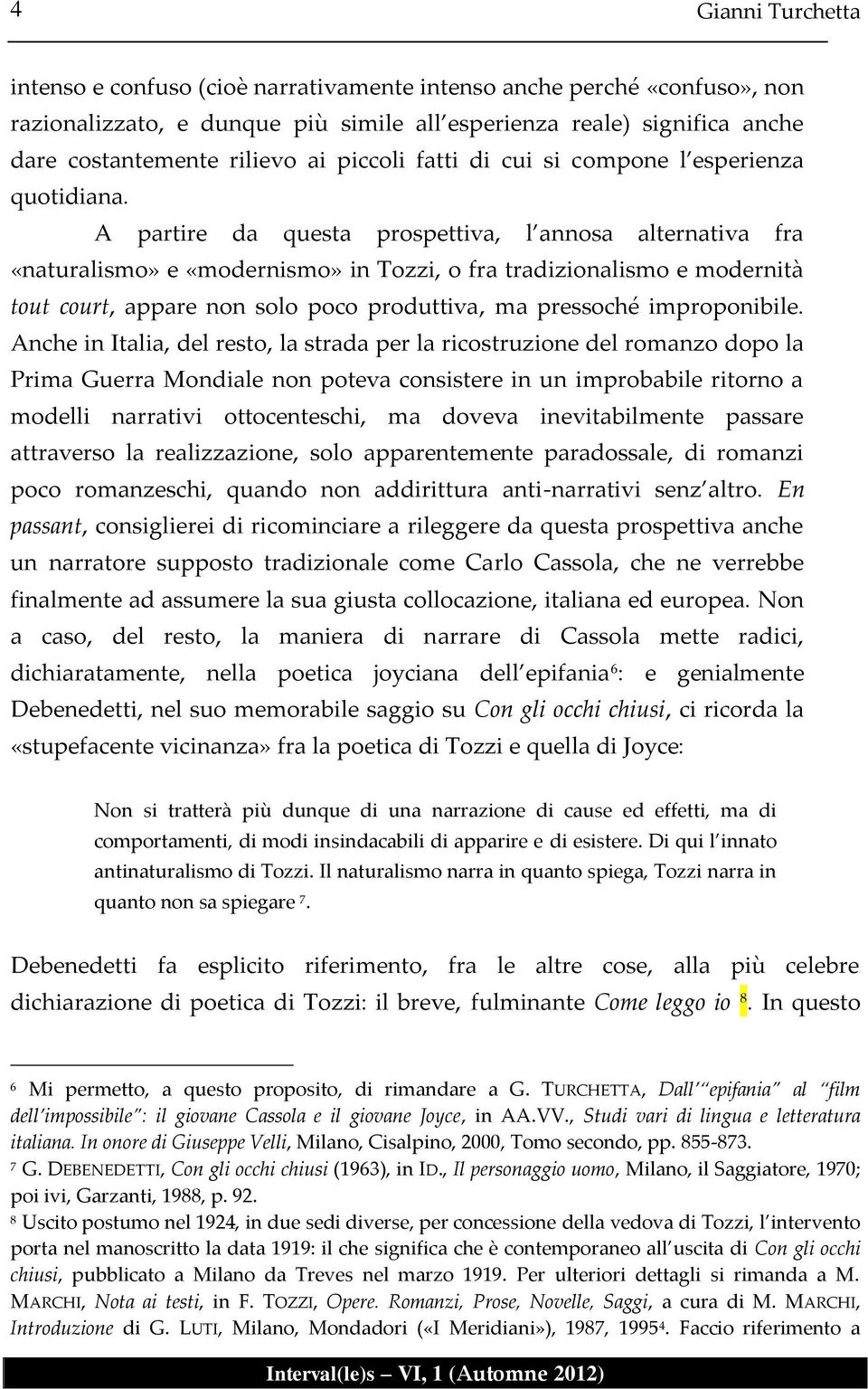 A partire da questa prospettiva, l annosa alternativa fra «naturalismo» e «modernismo» in Tozzi, o fra tradizionalismo e modernità tout court, appare non solo poco produttiva, ma pressoché