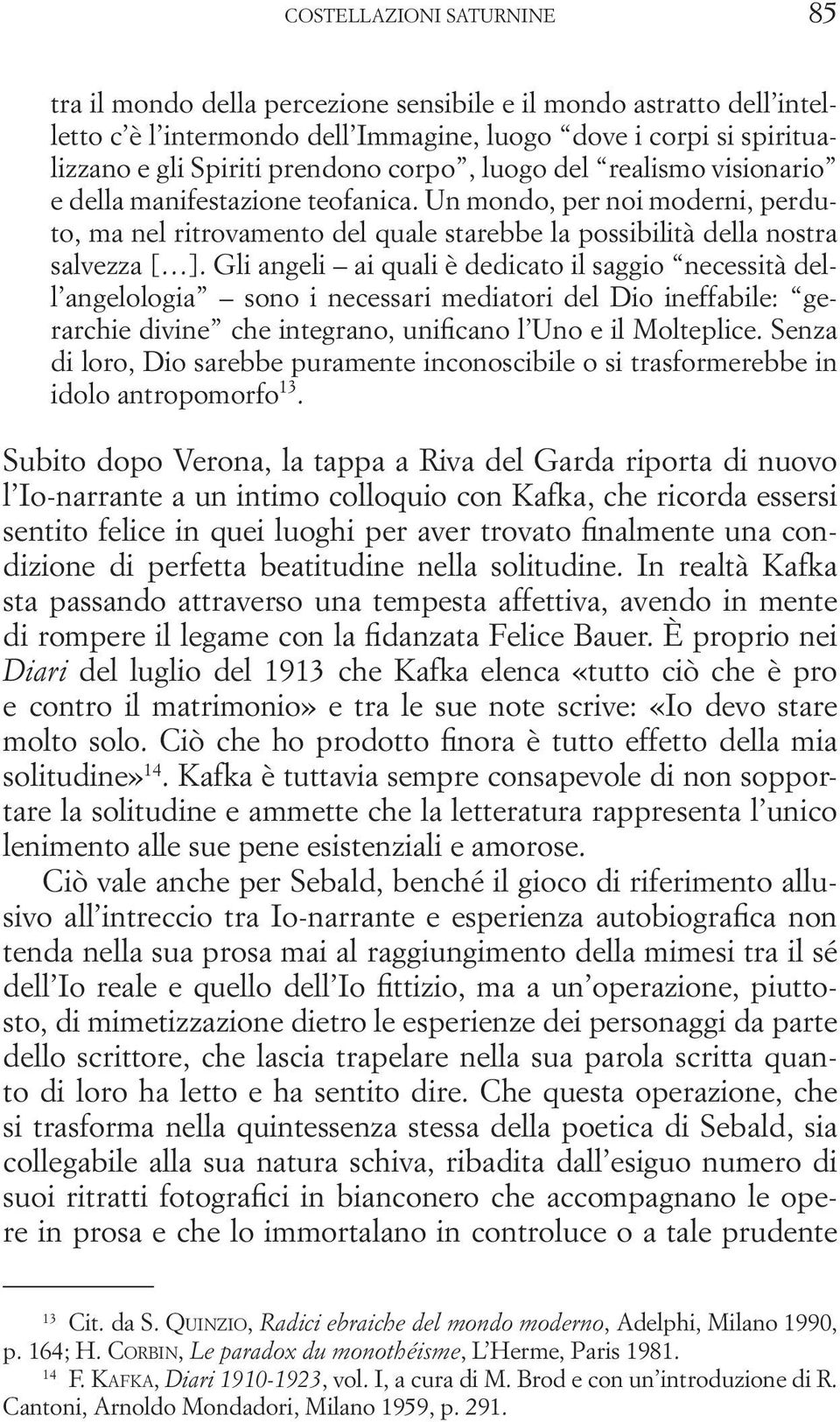 Gli angeli ai quali è dedicato il saggio necessità dell angelologia sono i necessari mediatori del Dio ineffabile: gerarchie divine che integrano, unificano l Uno e il Molteplice.