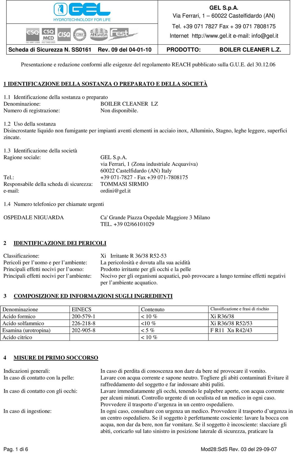 2 Uso della sostanza Disincrostante liquido non fumigante per impianti aventi elementi in acciaio inox, Alluminio, Stagno, leghe leggere, superfici zincate. 1.