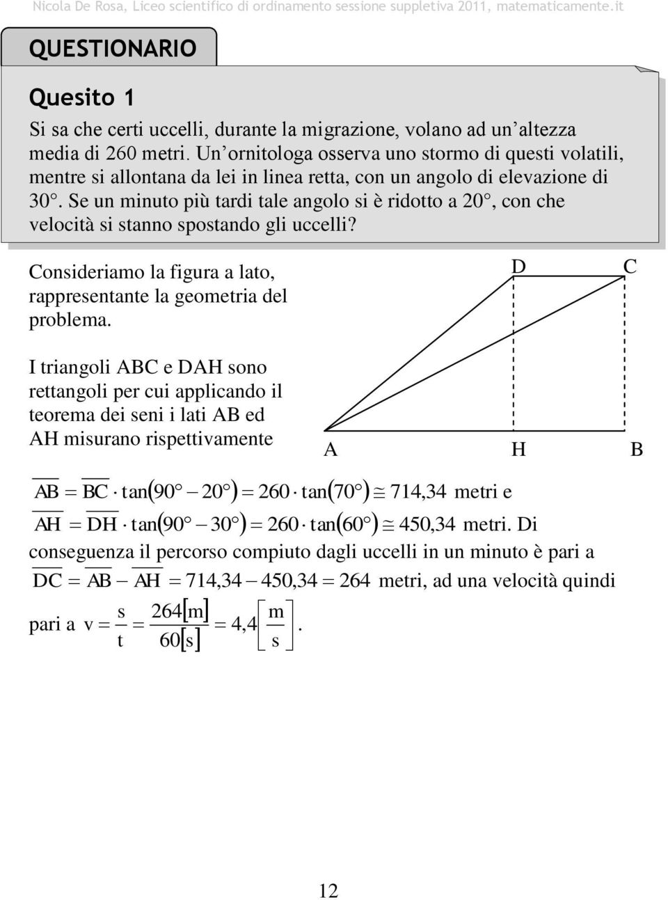 Se un minuto più tardi tale angolo si è ridotto a, con che velocità si stanno spostando gli uccelli? Consideriamo la figura a lato, rappresentante la geometria del problema.