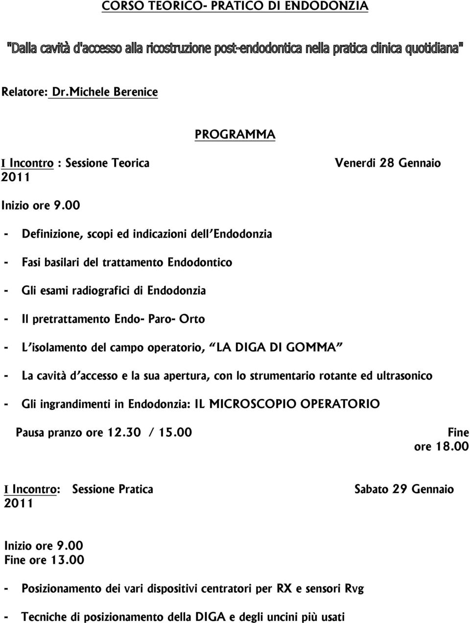 Endodontico - Gli esami radiografici di Endodonzia - Il pretrattamento Endo- Paro- Orto - L isolamento del campo operatorio, LA DIGA DI GOMMA - La cavità d accesso e la