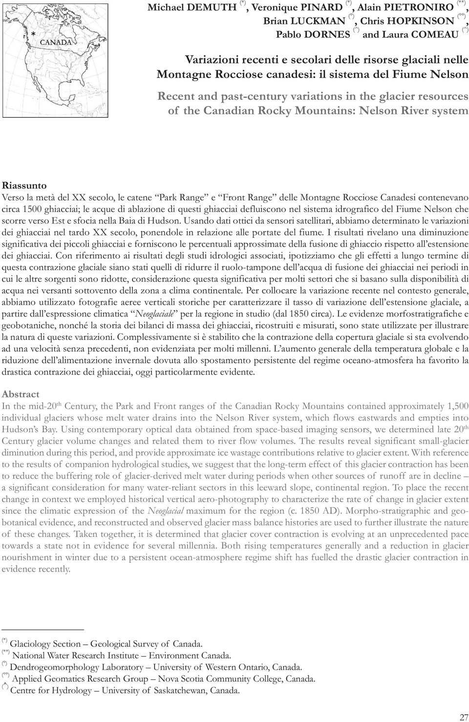 del XX secolo, le catene Park Range e Front Range delle Montagne Rocciose Canadesi contenevano circa 1500 ghiacciai; le acque di ablazione di questi ghiacciai defluiscono nel sistema idrografico del