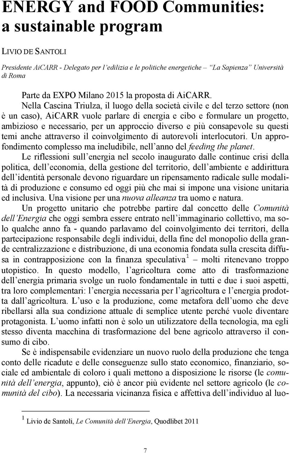 Nella Cascina Triulza, il luogo della società civile e del terzo settore (non è un caso), AiCARR vuole parlare di energia e cibo e formulare un progetto, ambizioso e necessario, per un approccio