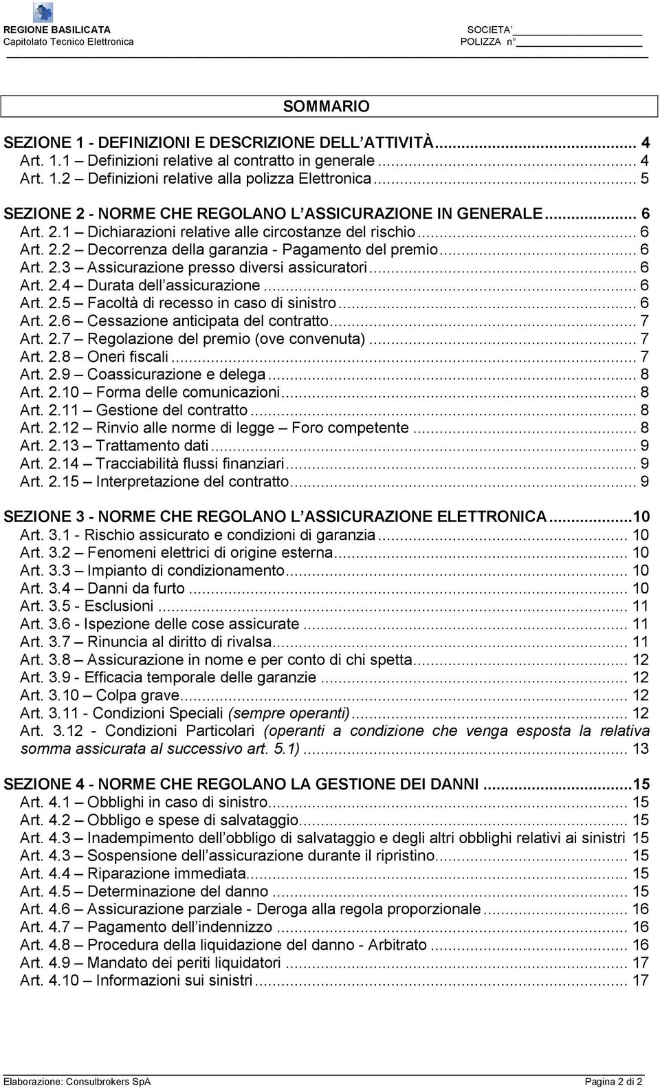 .. 6 Art. 2.4 Durata dell assicurazione... 6 Art. 2.5 Facoltà di recesso in caso di sinistro... 6 Art. 2.6 Cessazione anticipata del contratto... 7 Art. 2.7 Regolazione del premio (ove convenuta).