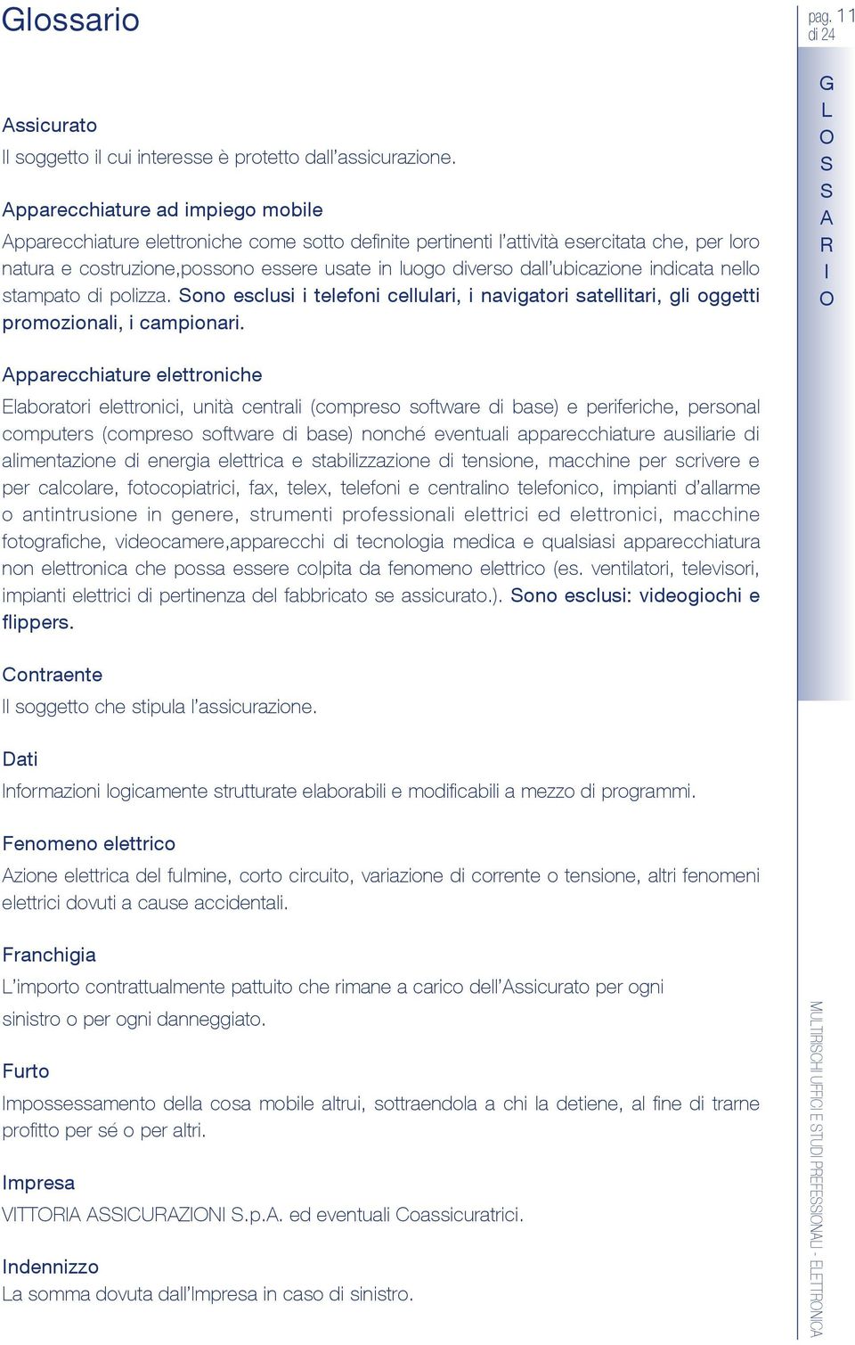 ubicazione indicata nello stampato di polizza. Sono esclusi i telefoni cellulari, i navigatori satellitari, gli oggetti promozionali, i campionari. pag.