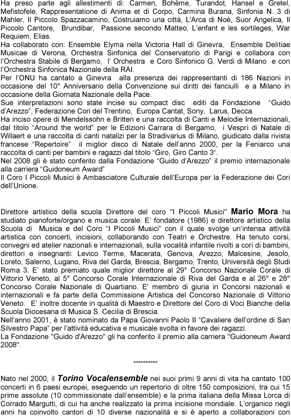 Ha collaborato con: Ensemble Elyma nella Victoria Hall di Ginevra, Ensemble Delitiae Musicae di Verona, Orchestra Sinfonica del Conservatorio di Parigi e collabora con l Orchestra Stabile di Bergamo,