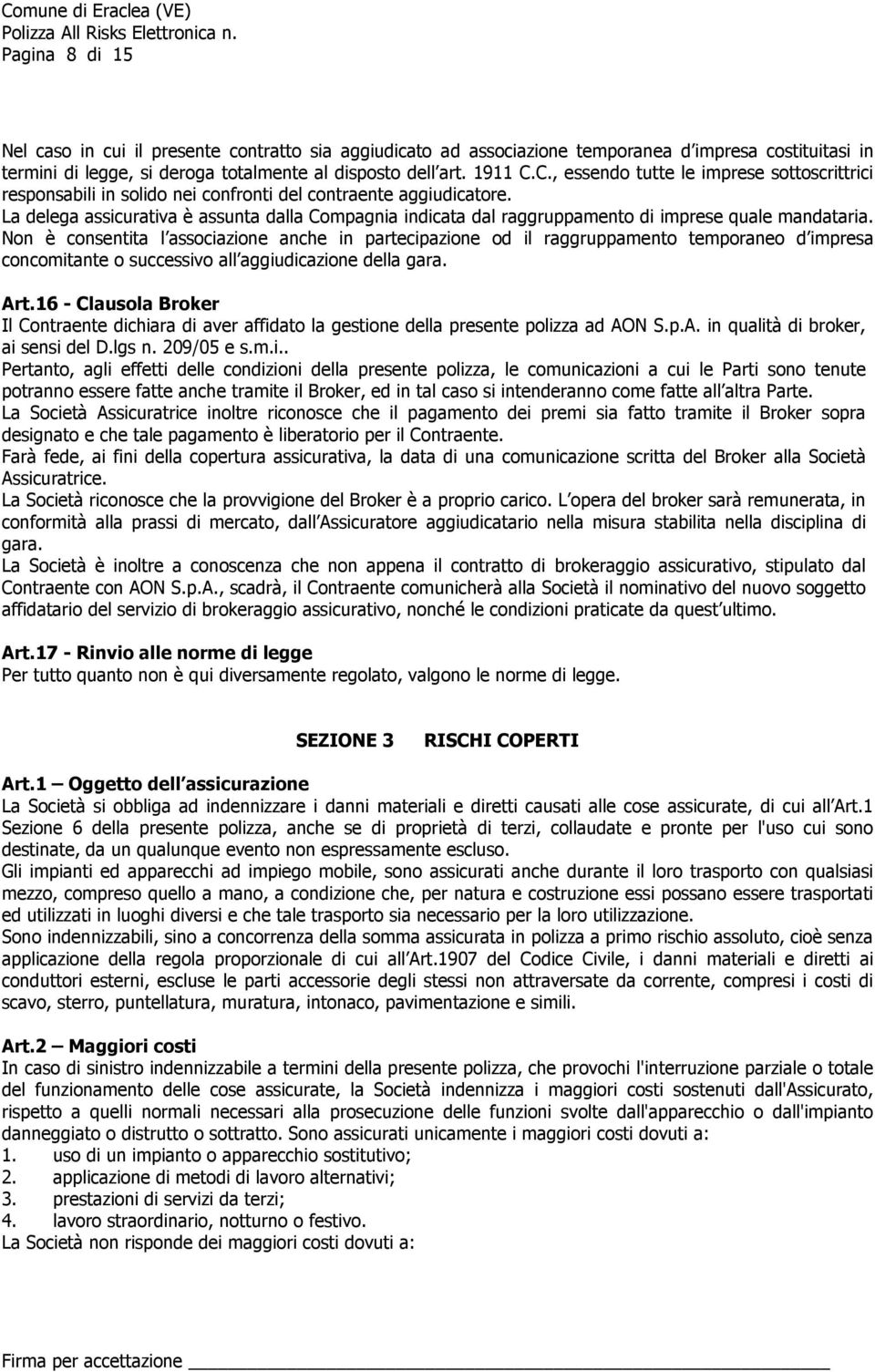 La delega assicurativa è assunta dalla Compagnia indicata dal raggruppamento di imprese quale mandataria.