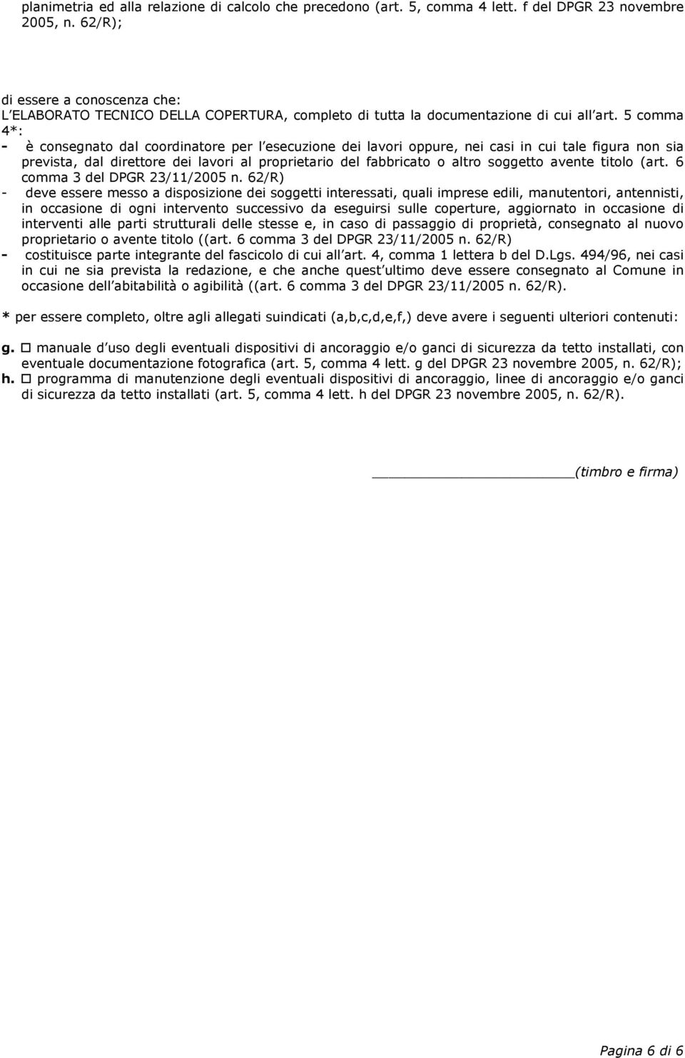 5 comma 4*: - è consegnato dal coordinatore per l esecuzione dei lavori oppure, nei casi in cui tale figura non sia prevista, dal direttore dei lavori al proprietario del fabbricato o altro soggetto