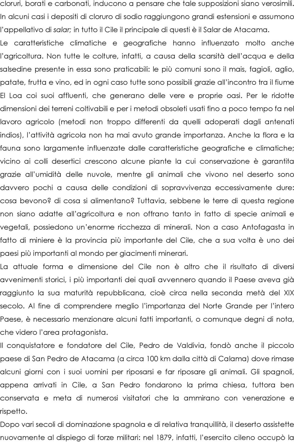 Le caratteristiche climatiche e geografiche hanno influenzato molto anche l agricoltura.