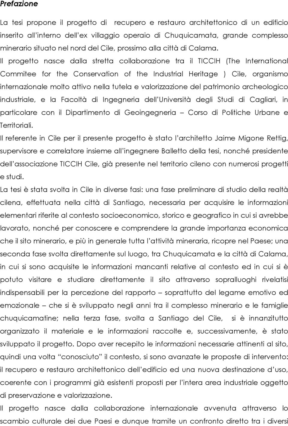 Il progetto nasce dalla stretta collaborazione tra il TICCIH (The International Commitee for the Conservation of the Industrial Heritage ) Cile, organismo internazionale molto attivo nella tutela e