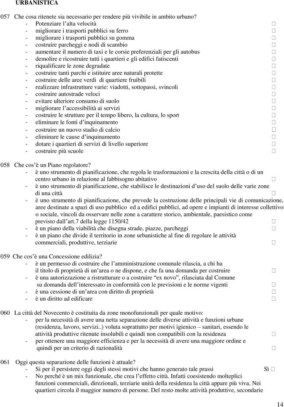 preferenziali per gli autobus - demolire e ricostruire tutti i quartieri e gli edifici fatiscenti - riqualificare le zone degradate - costruire tanti parchi e istituire aree naturali protette -