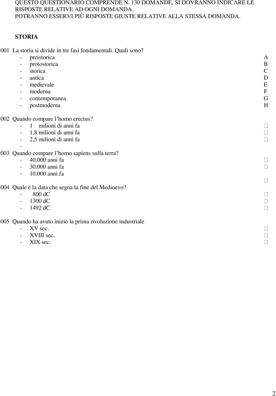- preistorica A - protostorica B - storica C - antica D - medievale E - moderna F - contemporanea G - postmoderna H 002 Quando compare l homo erectus?