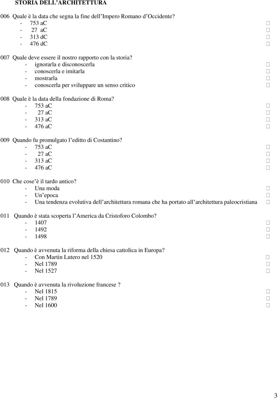 - 753 ac - 27 ac - 313 ac - 476 ac 009 Quando fu promulgato l editto di Costantino? - 753 ac - 27 ac - 313 ac - 476 ac 010 Che cose è il tardo antico?