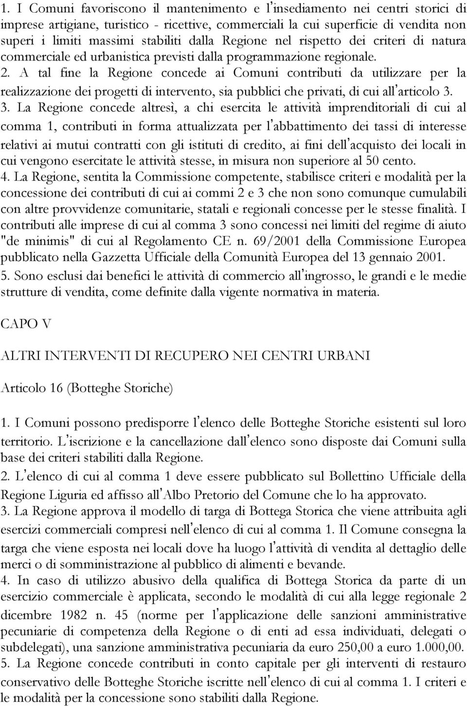 A tal fine la Regione concede ai Comuni contributi da utilizzare per la realizzazione dei progetti di intervento, sia pubblici che privati, di cui all articolo 3.