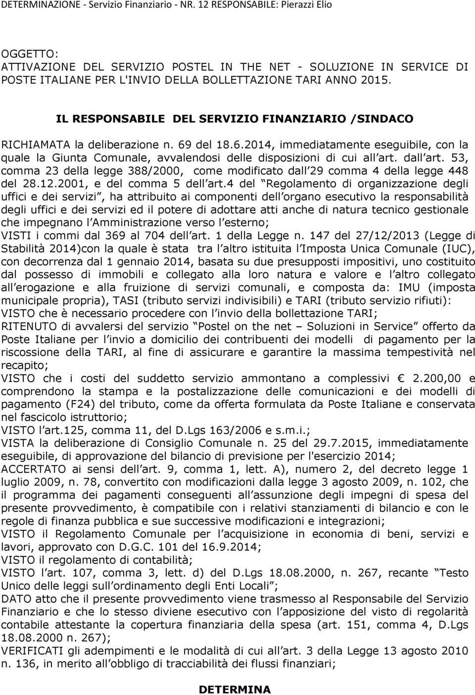 IL RESPONSABILE DEL SERVIZIO FINANZIARIO /SINDACO RICHIAMATA la deliberazione n. 69 del 18.6.2014, immediatamente eseguibile, con la quale la Giunta Comunale, avvalendosi delle disposizioni di cui all art.