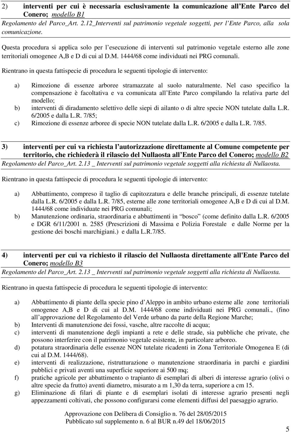 Questa procedura si applica solo per l esecuzione di interventi sul patrimonio vegetale esterno alle zone territoriali omogenee A,B e D di cui al D.M. 1444/68 come individuati nei PRG comunali.