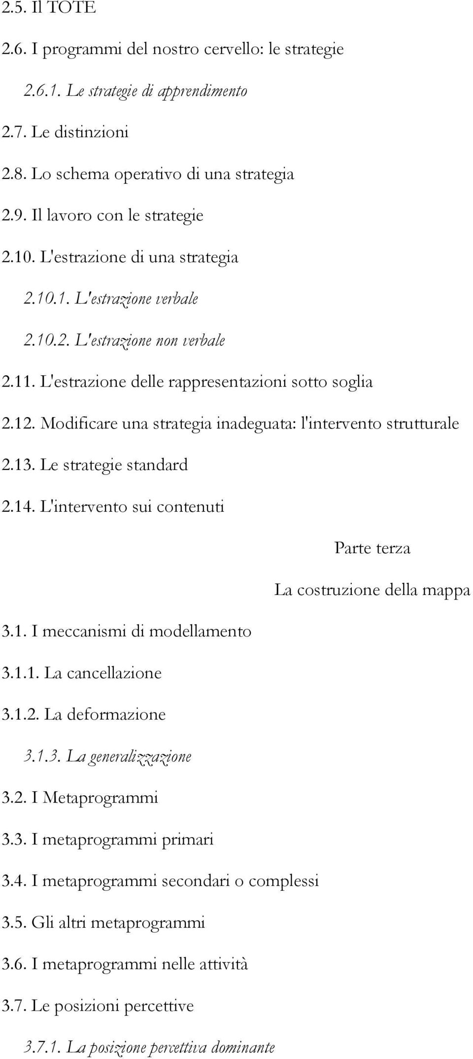 Modificare una strategia inadeguata: l'intervento strutturale 2.13. Le strategie standard 2.14. L'intervento sui contenuti Parte terza La costruzione della mappa 3.1. I meccanismi di modellamento 3.1.1. La cancellazione 3.