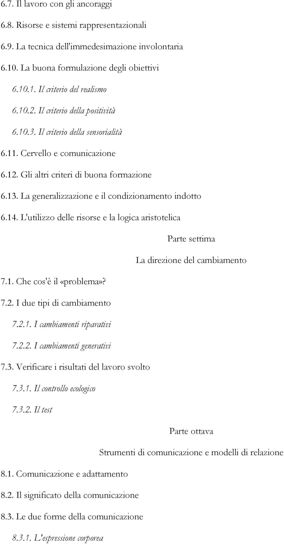 La generalizzazione e il condizionamento indotto 6.14. L'utilizzo delle risorse e la logica aristotelica Parte settima La direzione del cambiamento 7.1. Che cos'è il «problema»? 7.2.