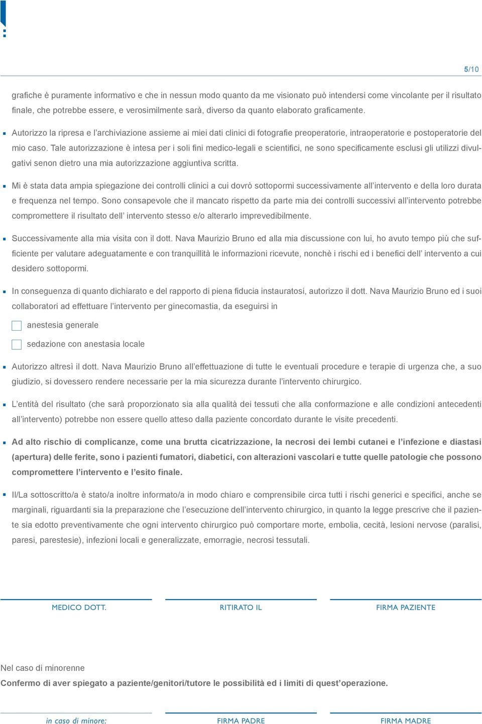 Tale autorizzazione è intesa per i soli fini medico-legali e scientifici, ne sono specificamente esclusi gli utilizzi divulgativi senon dietro una mia autorizzazione aggiuntiva scritta.