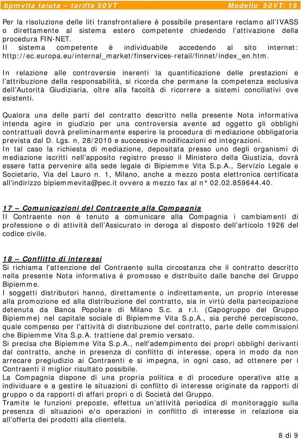 In relazione alle controversie inerenti la quantificazione delle prestazioni e l attribuzione della responsabilità, si ricorda che permane la competenza esclusiva dell Autorità Giudiziaria, oltre