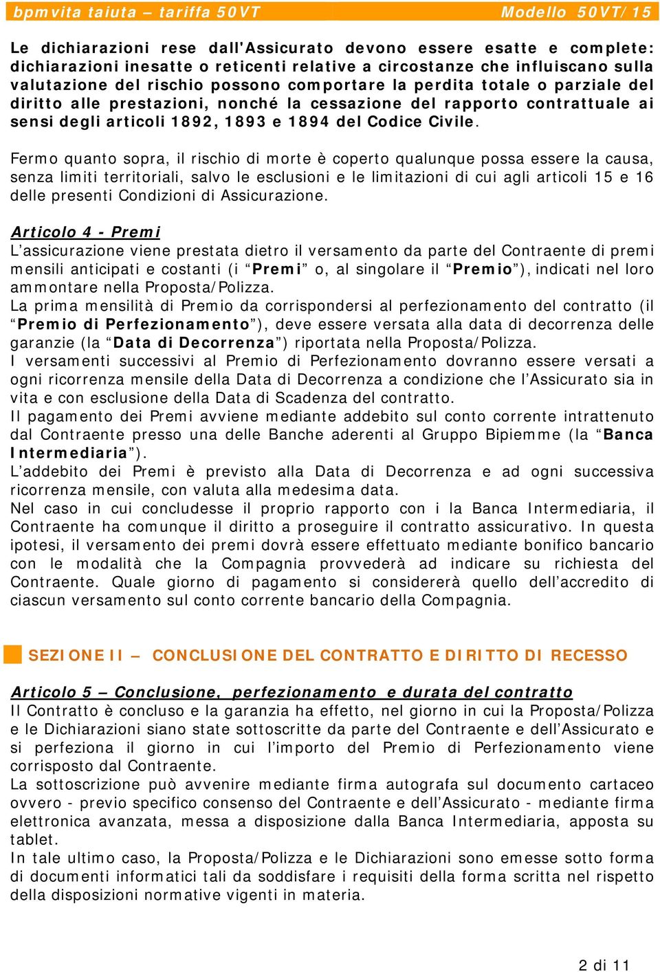 Fermo quanto sopra, il rischio di morte è coperto qualunque possa essere la causa, senza limiti territoriali, salvo le esclusioni e le limitazioni di cui agli articoli 15 e 16 delle presenti