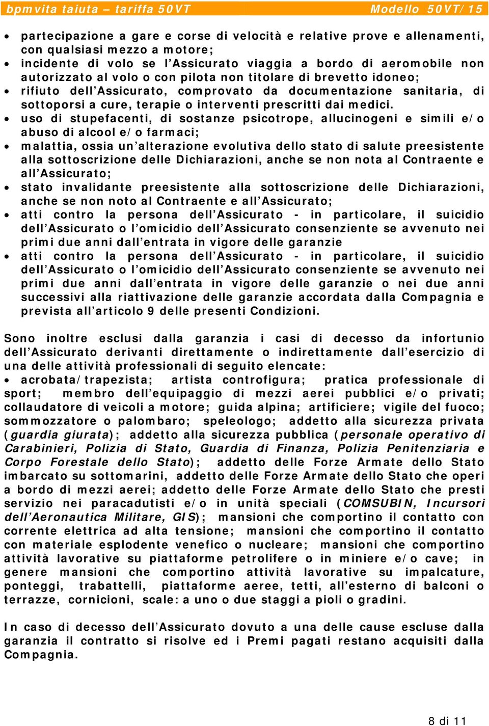 uso di stupefacenti, di sostanze psicotrope, allucinogeni e simili e/o abuso di alcool e/o farmaci; malattia, ossia un alterazione evolutiva dello stato di salute preesistente alla sottoscrizione